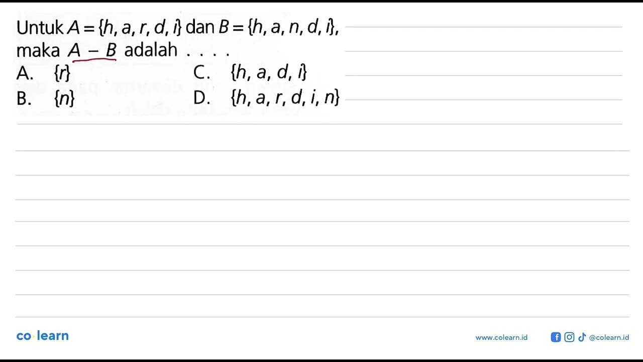 Untuk A = {h, a, r, d, i} dan B = {h, a, n, d, i}, maka A -