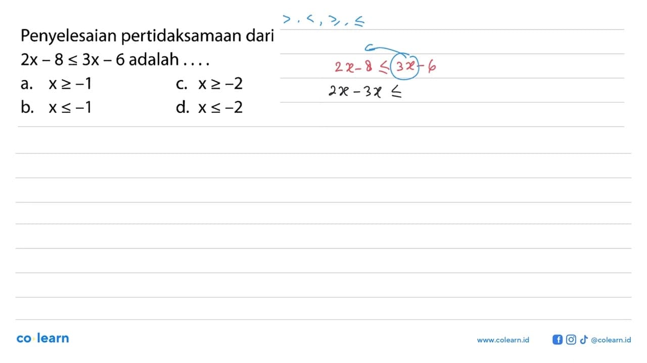 Penyelesaian pertidaksamaan dari 2x - 8 <= 3x - 6 adalah...