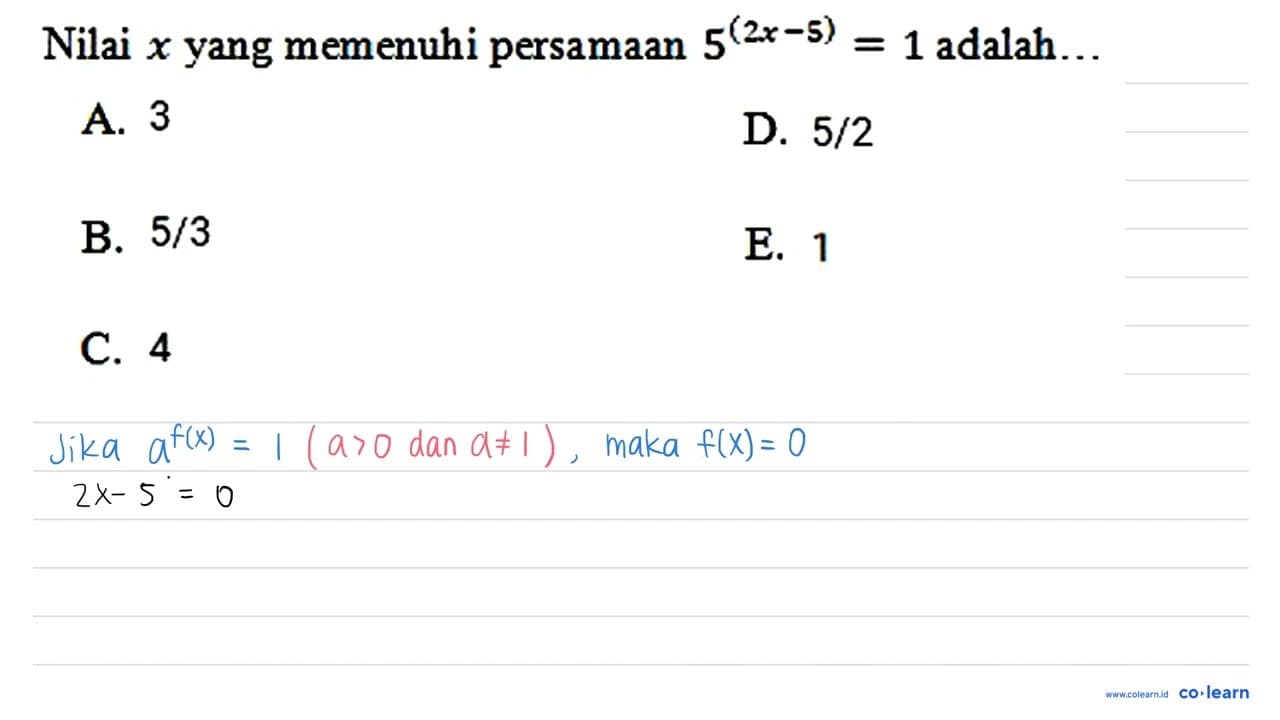 Nilai x yang memenuhi persamaan 5^(2x - 5)=1 adalah...