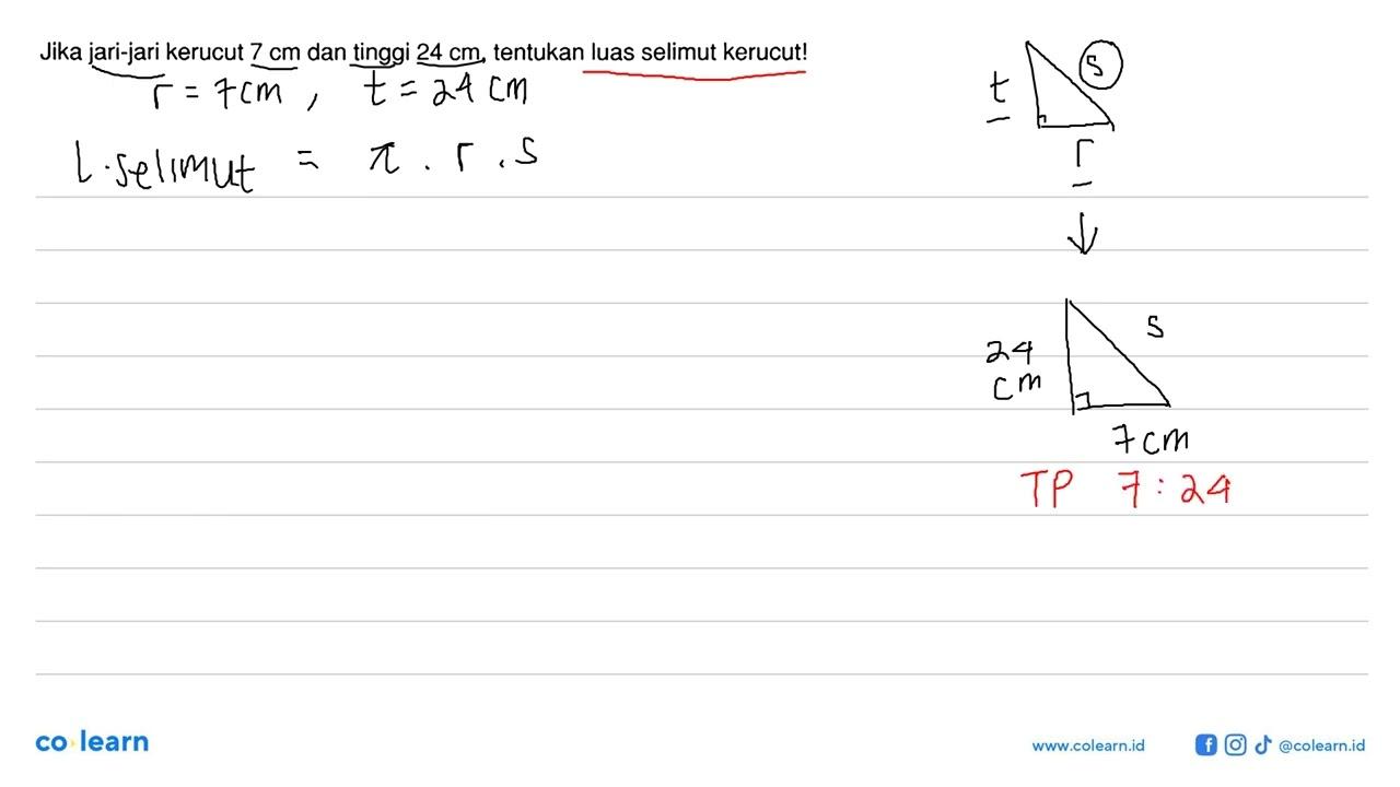 Jika jari-jari kerucut 7 cm dan tinggi 24 cm, tentukan luas