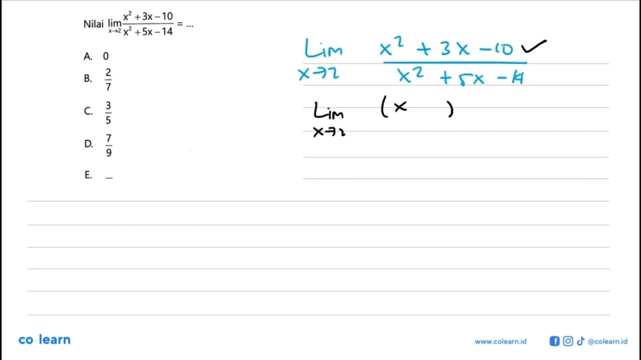 Nilai lim x->2 (x^2+3x-10)/(x^2+5x-14)=...