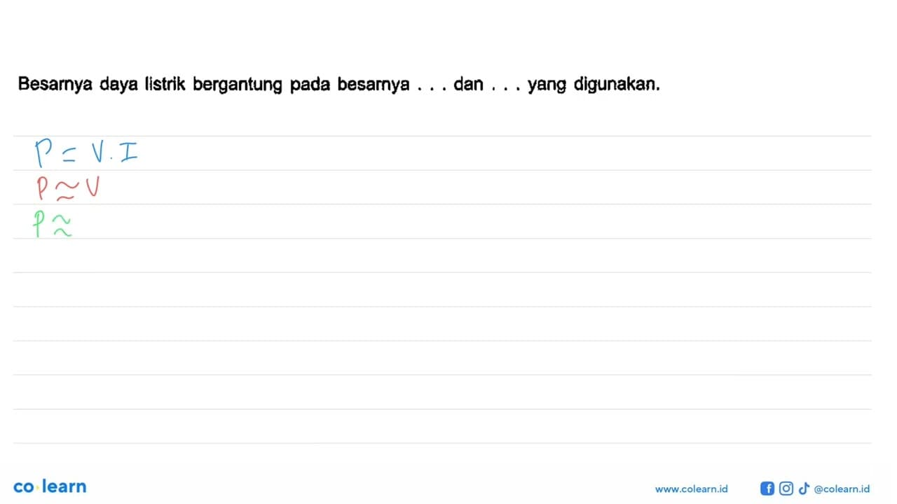 Besarnya daya Iistrik bergantung pada besarnya . . . dan .