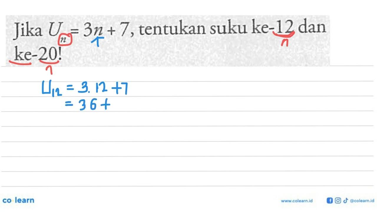 Jika Un =3n+7,tentukan suku ke-12 dan ke-20!