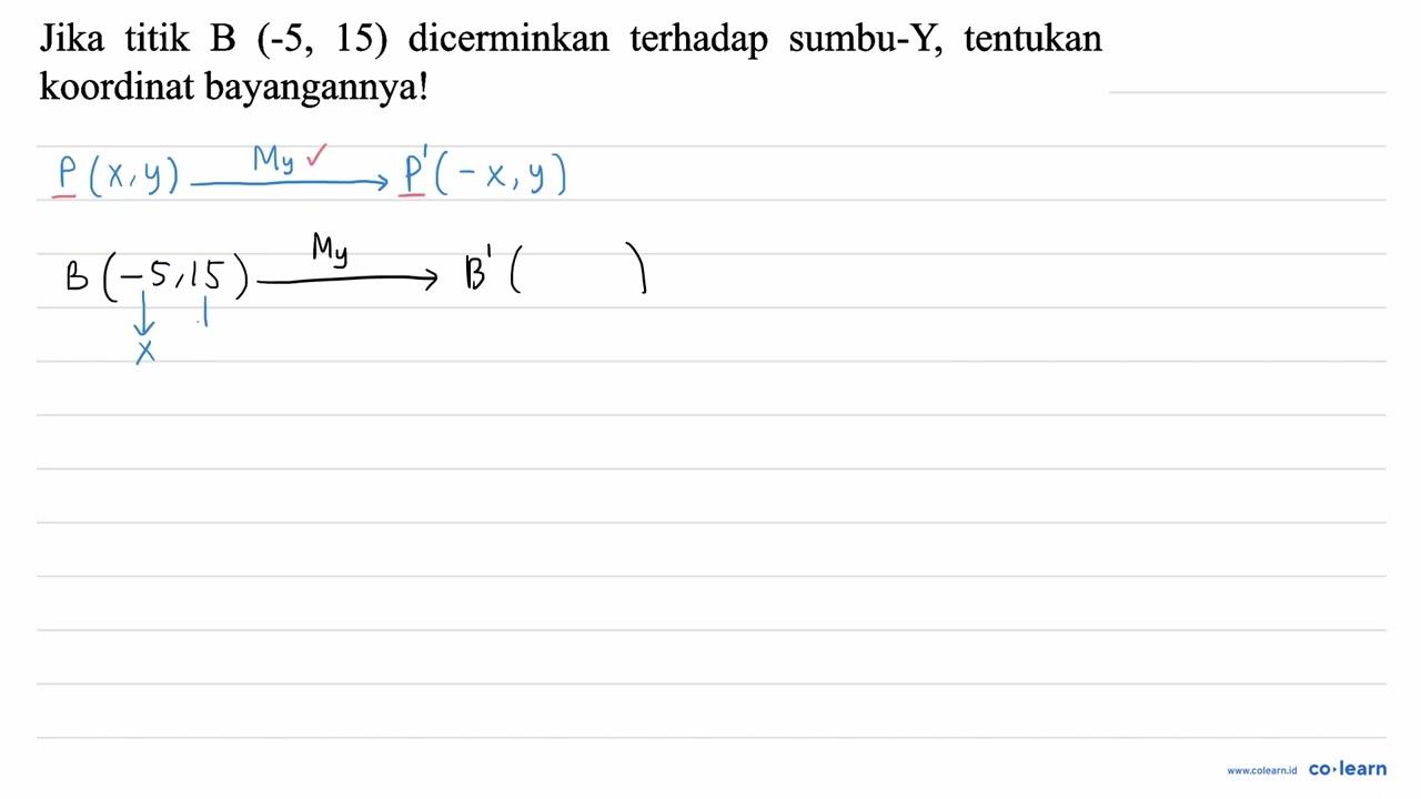 Jika titik B (-5,15) dicerminkan terhadap sumbu-Y, tentukan