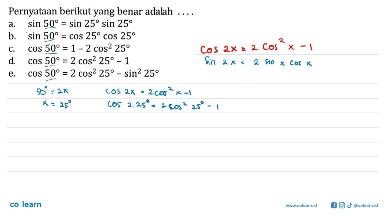 Pernyataan berikut yang benar adalah ... a. sin 50=sin 25