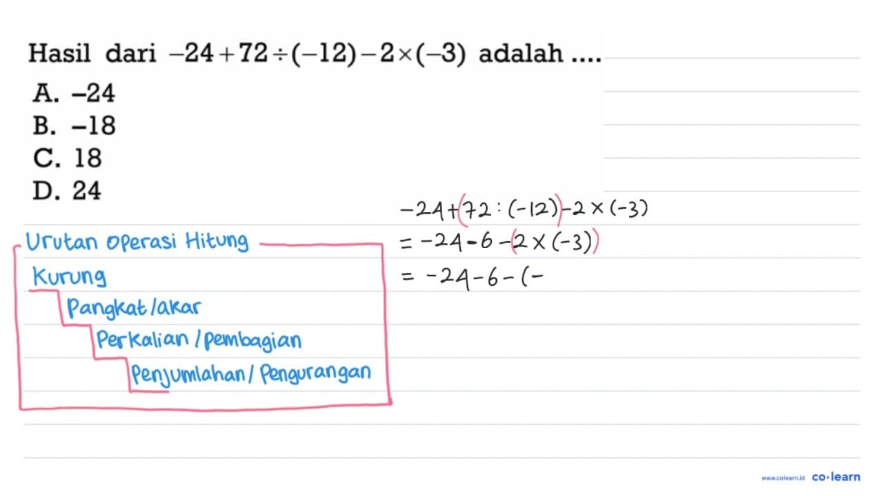 Hasil dari -24 + 72 : (-12) - 2 x (-3) adalah ... A. -24 B.