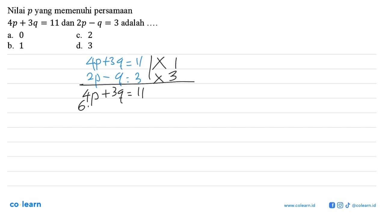 Nilai p yang memenuhi persamaan 4p + 3q = 11 dan 2p - q = 3