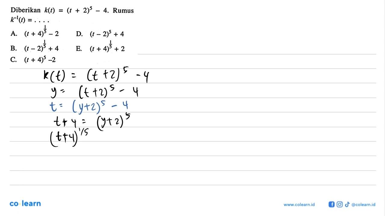 Diberikan k(t)=(t+2)^5-4. Rumus k^(-1)(t)= .....