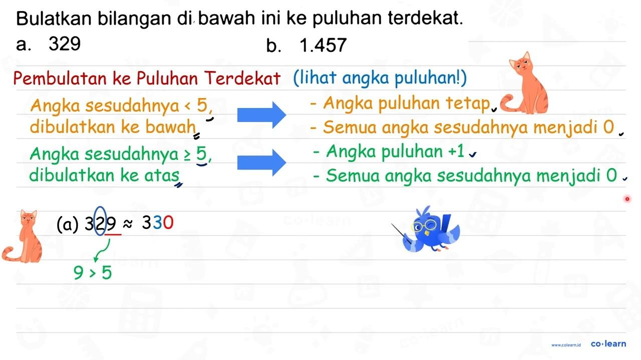 Bulatkan bilangan di bawah ini ke puluhan terdekat. a. 329