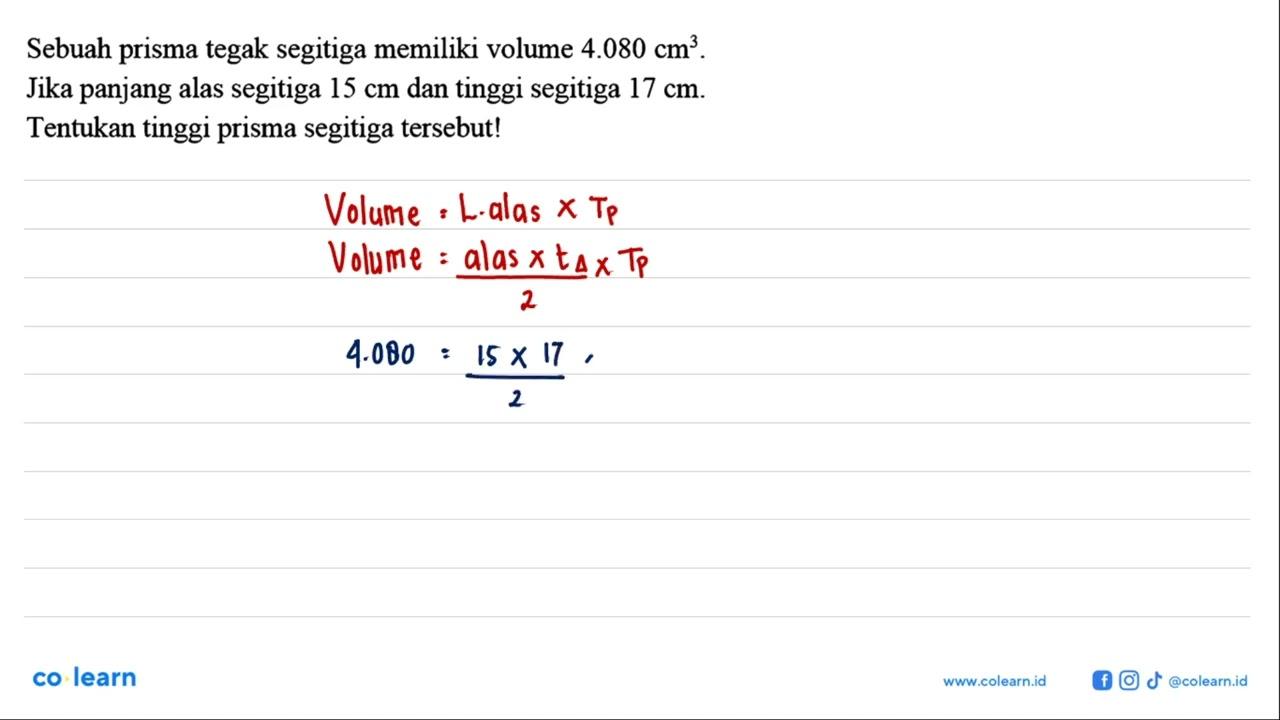 Sebuah prisma tegak segitiga memiliki volume 4.080 cm^3 .