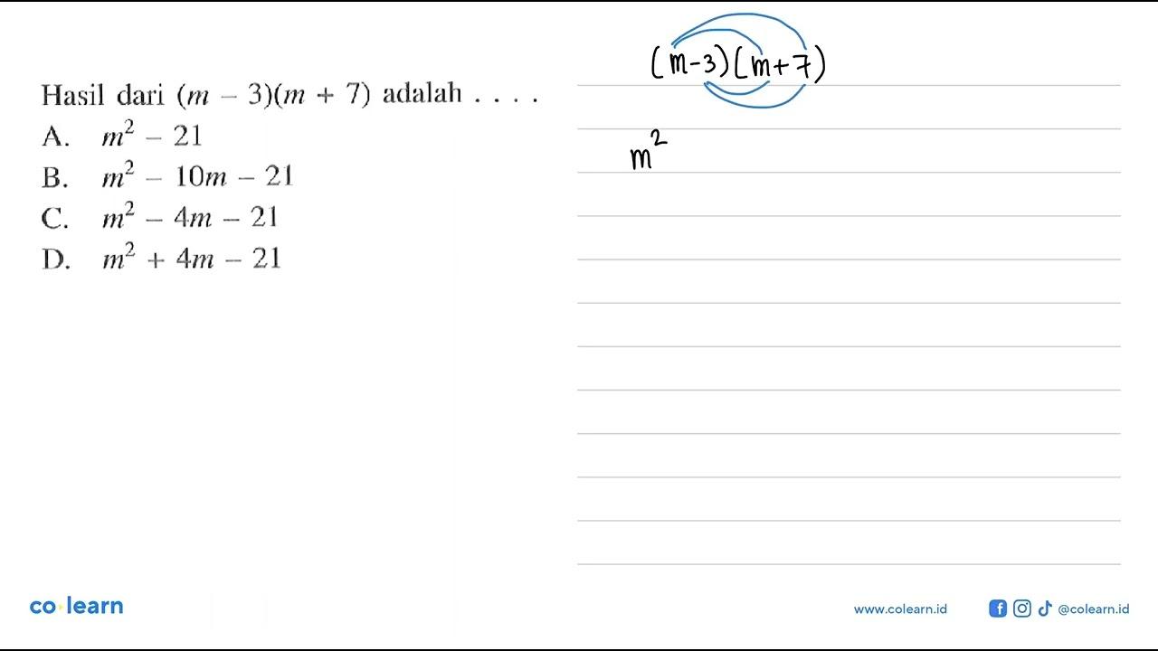 Hasil dari (m - 3)(m + 7) adalah.... A. m^2 - 21 B. m^2 -