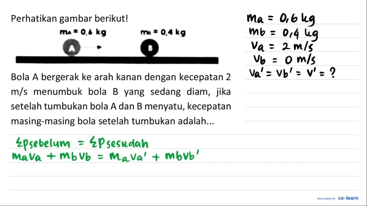 Perhatikan gambar berikut! Bola A bergerak ke arah kanan