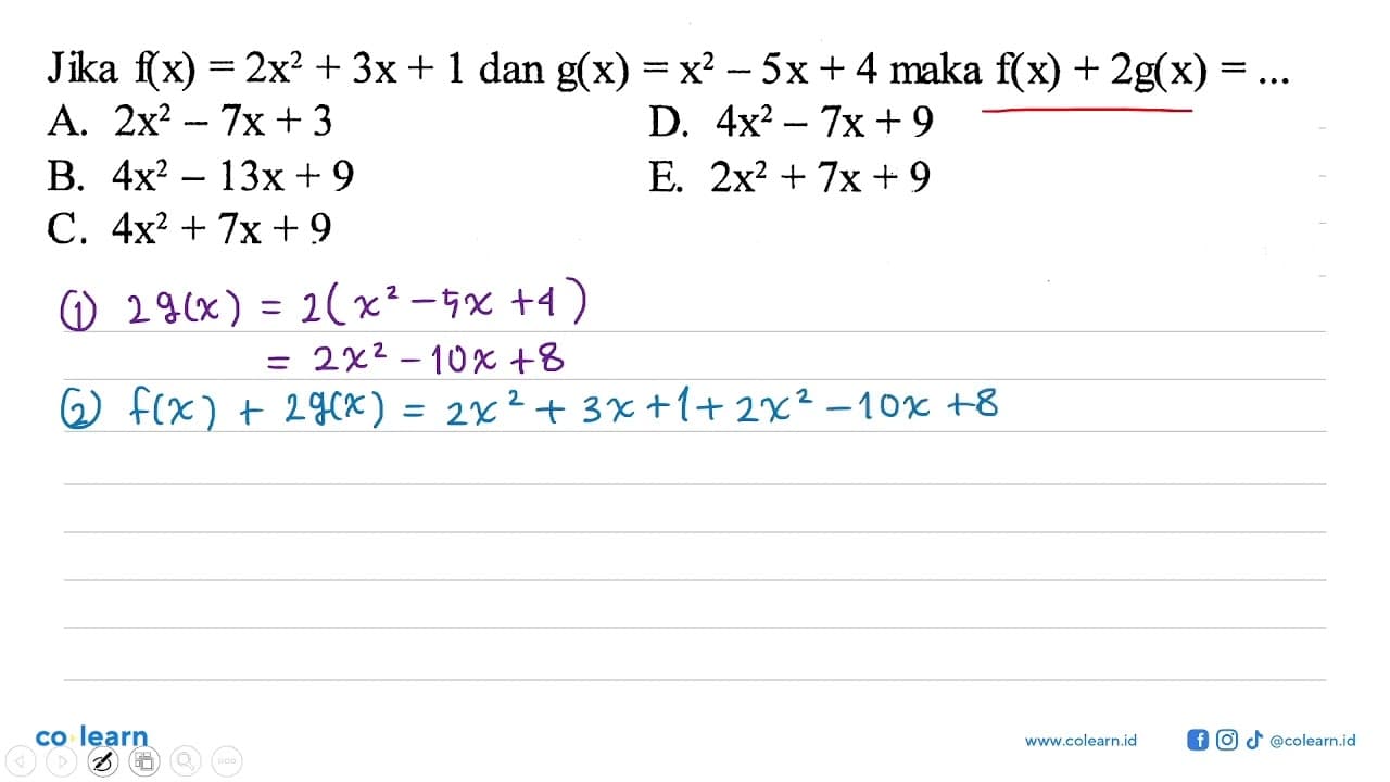 Jika f(x)=2 x^2+3x+1 dan g(x)=x^2-5x+4 maka f(x)+2g(x)=...