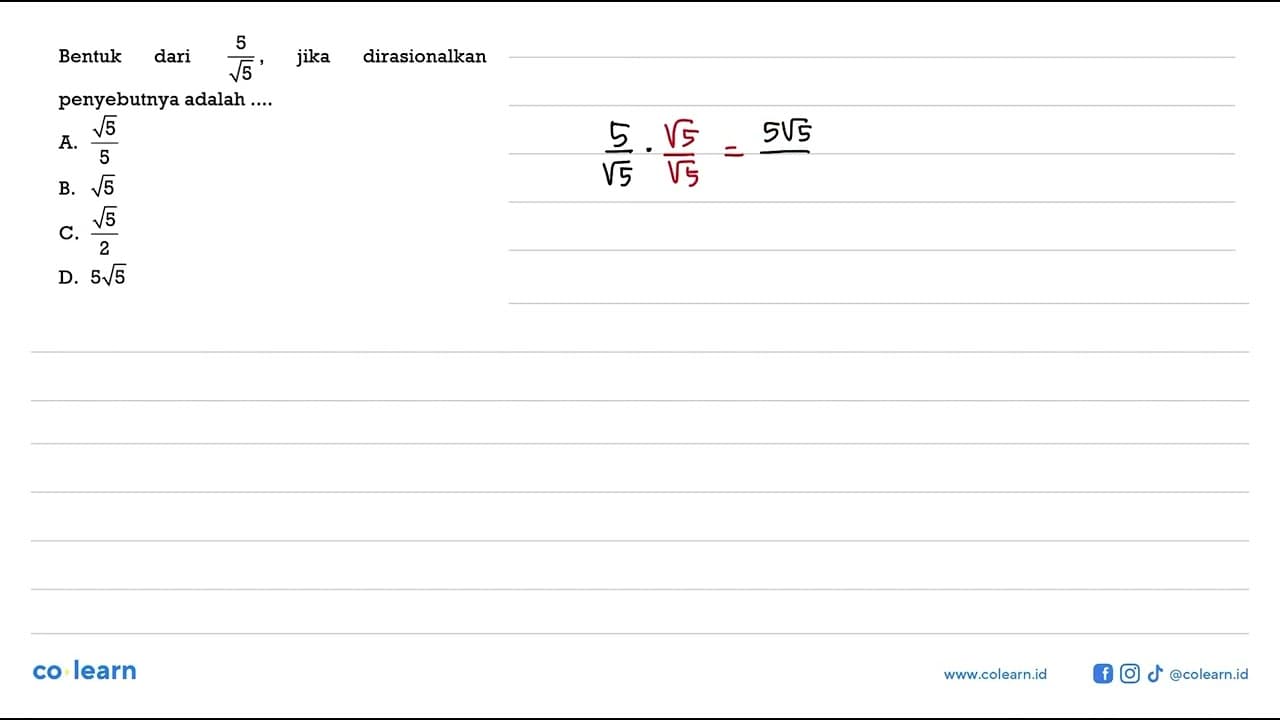 Bentuk dari5/akar(5), jika dirasionalkan penyebutnya adalah