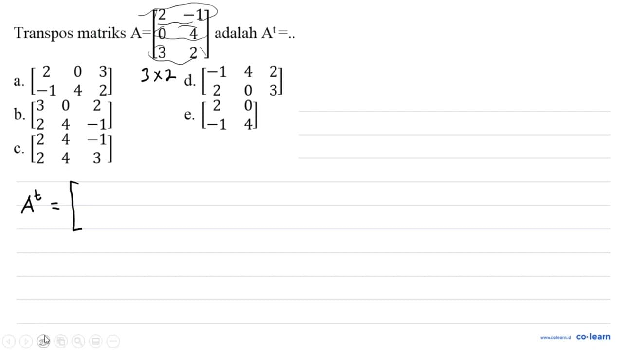 Transpos matriks A=[2 -1 0 4 3 2] adalah A^t= ..