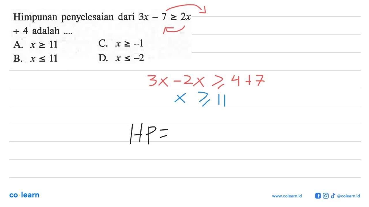 Himpunan penyelesaian dari 3x - 7 => 2x + 4 adalah.... A. x