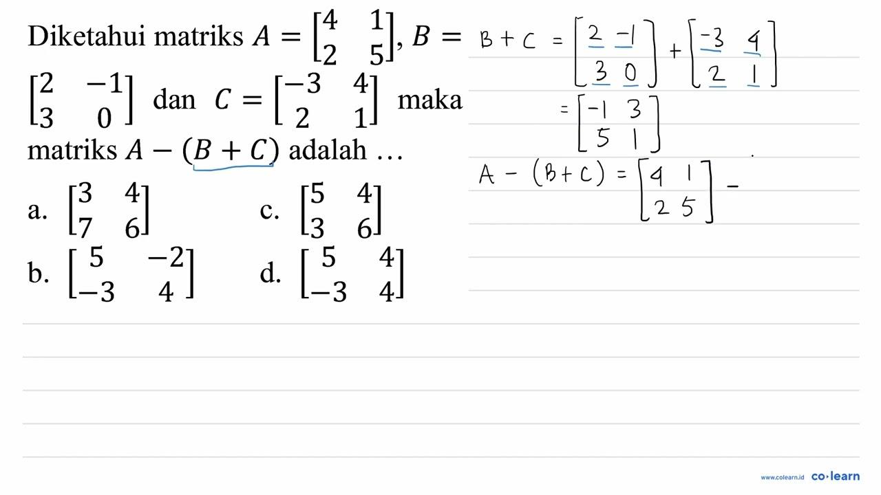 Diketahui matriks A=[4 1 2 5], B= [2 -1 3 0] dan C=[-3 4 2