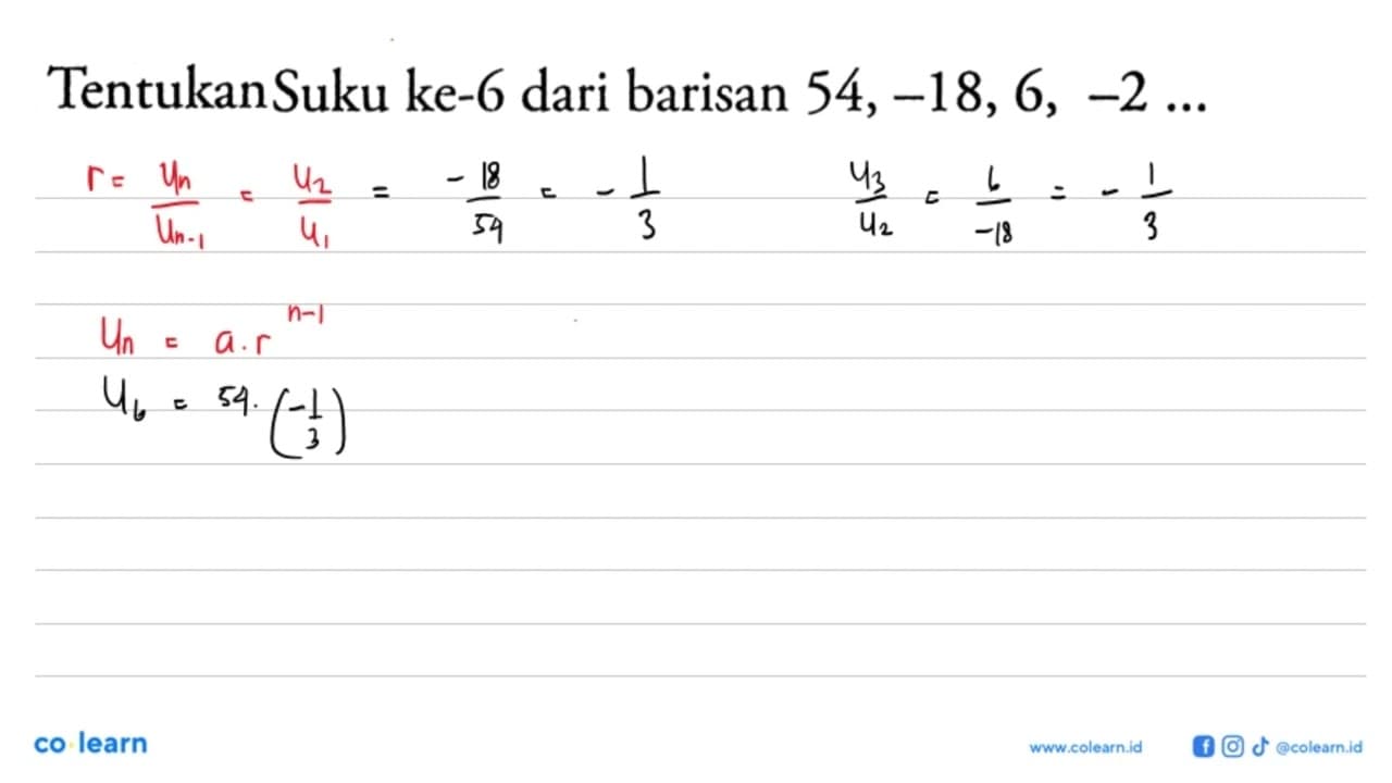 Tentukan Suku ke-6 dari barisan 54,-18,6,-2 ...