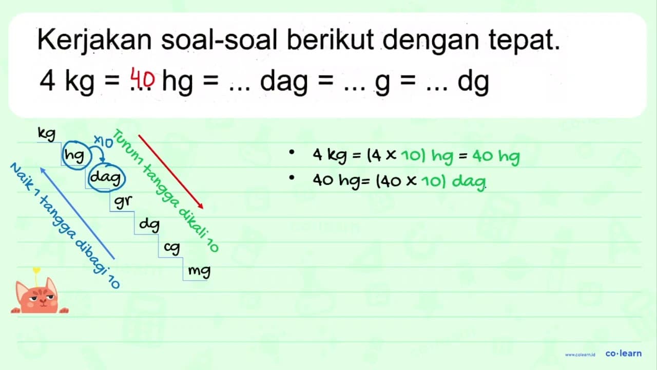 Kerjakan soal-soal berikut dengan tepat. 4 kg=... hg=... {