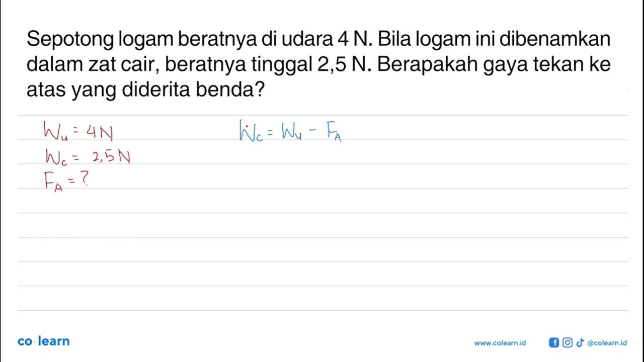 Sepotong logam beratnya di udara 4 N. Bila logam ini