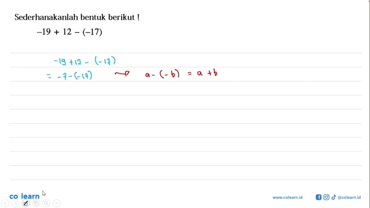 Sederhanakanlah bentuk berikut! -19 + 12 - (-17)