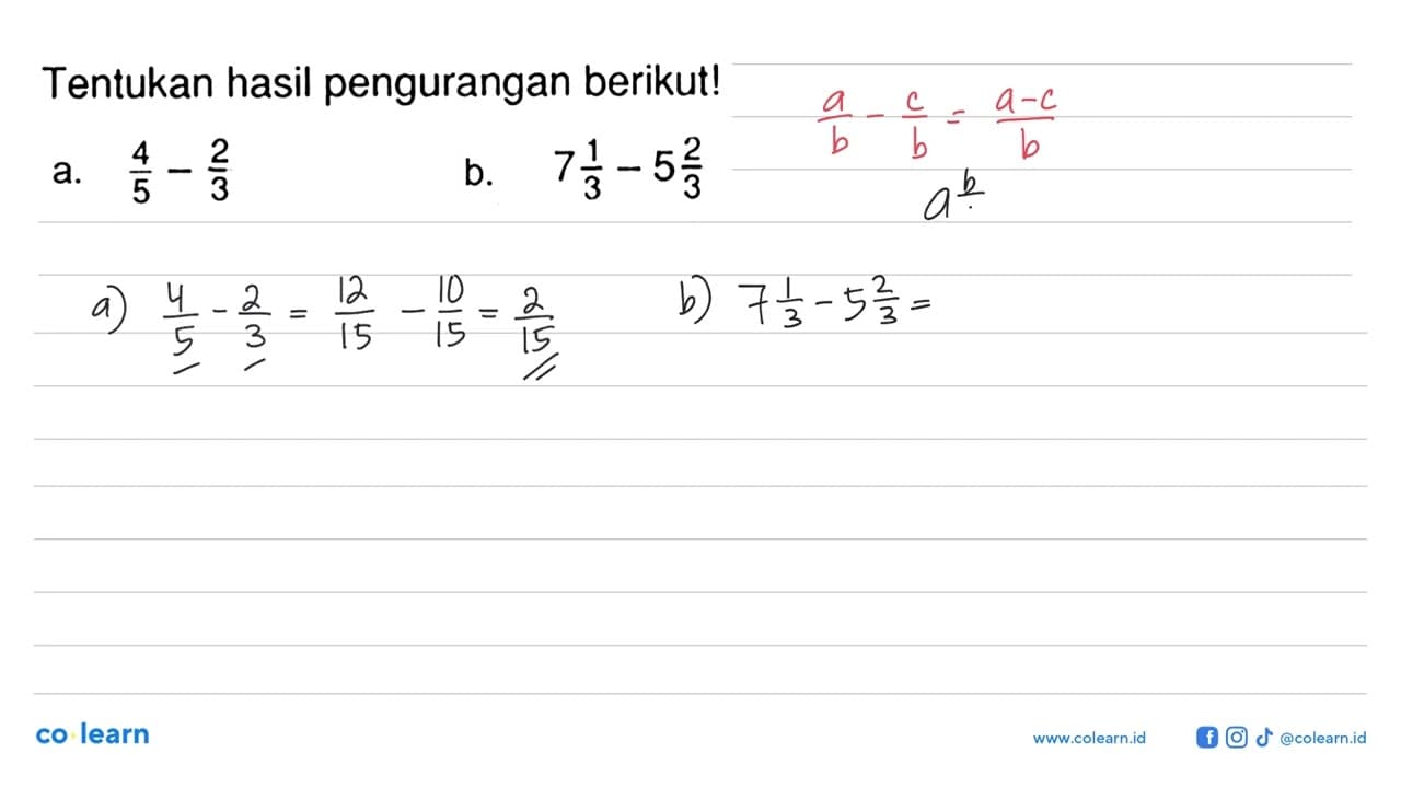 Tentukan hasil pengurangan berikut! a. 4/5 - 2/3 b. 7 1/3 -