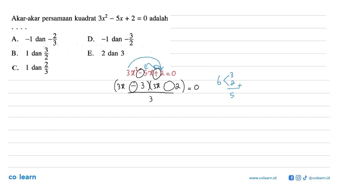 Akar-akar persamaan kuadrat 3x^2 - 5x + 2 = 0 adalah ....