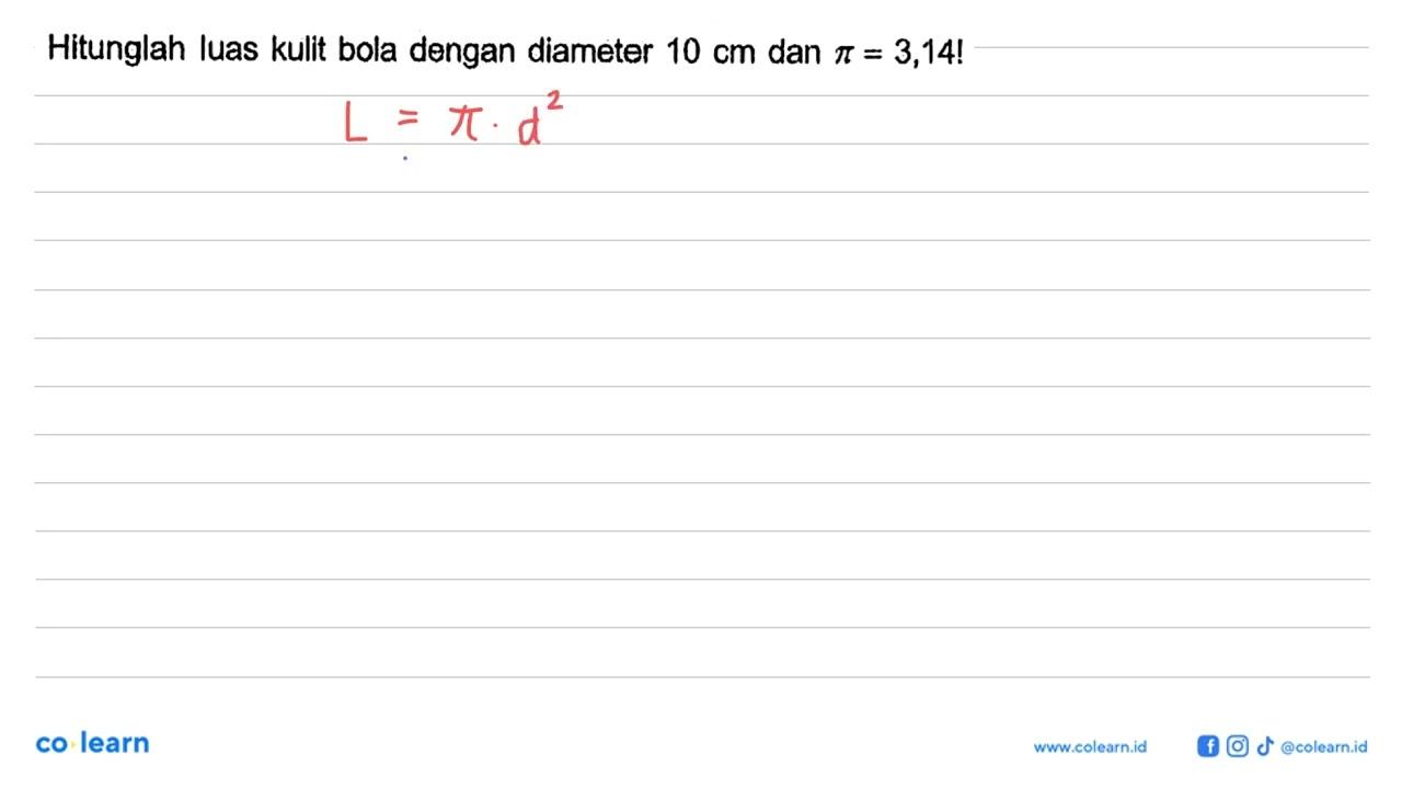 Hitunglah luas kulit bola dengan diameter 10 cm dan pi=3,14