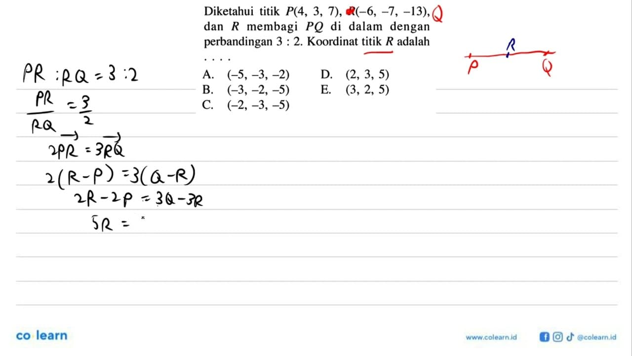 Diketahui titik P(4,3,7), R(-6,-7,-13) , dan R membagi P Q