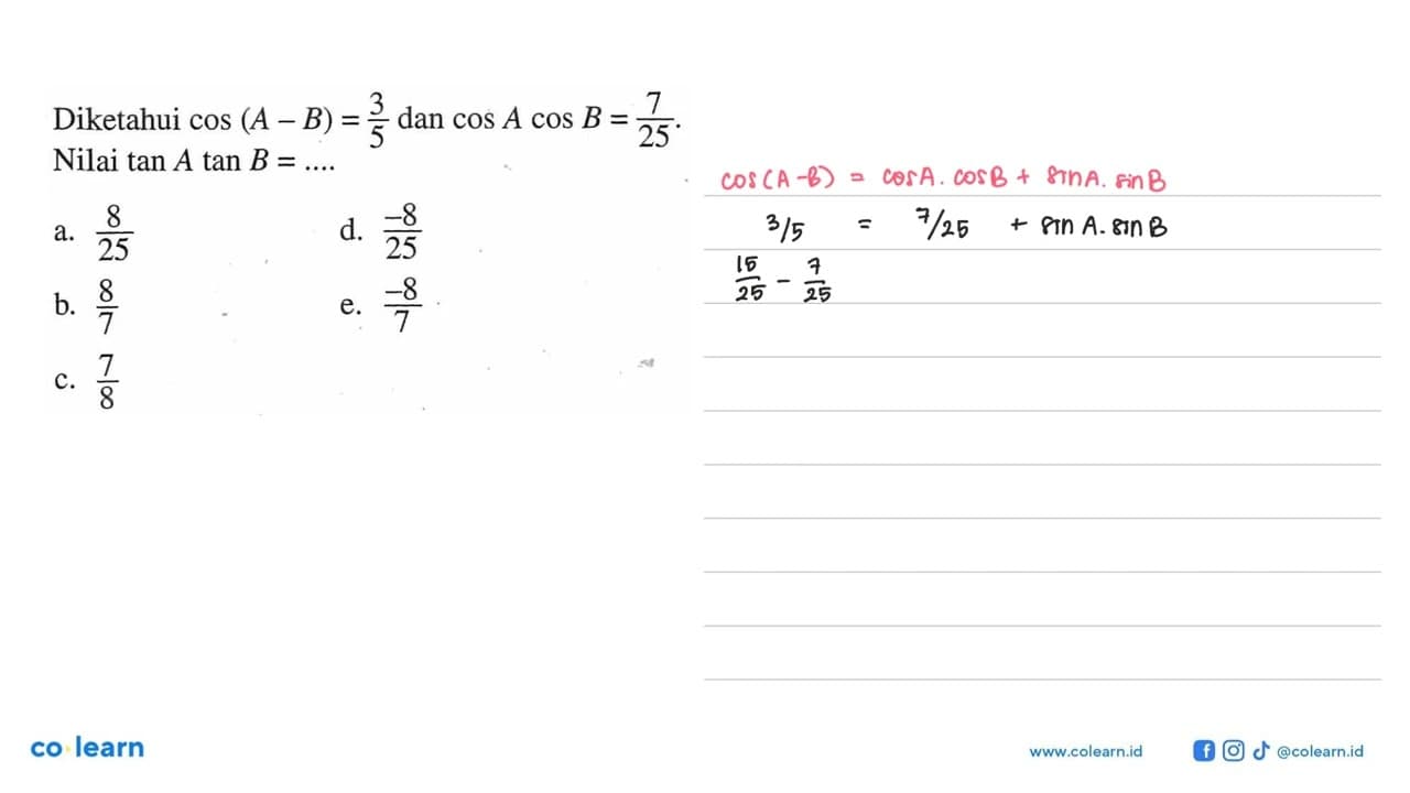 Diketahui cos (A-B)=3/5 dan cos A cos B=7/25. Nilai tan A