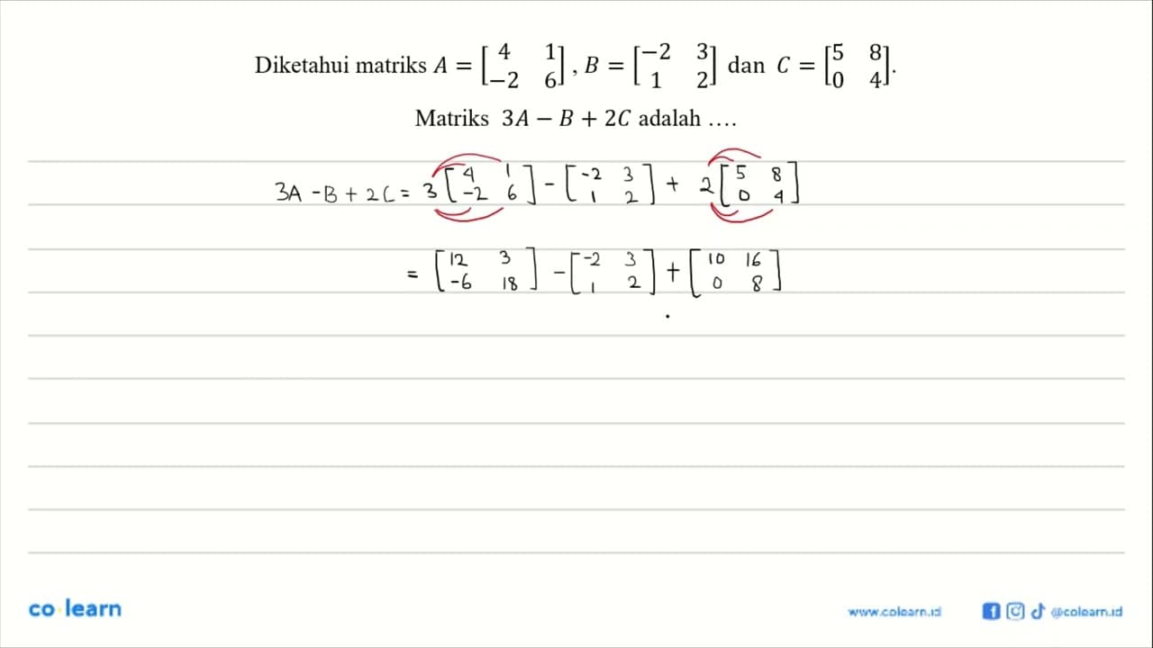 Diketahui matriks A=(4 1 -2 6) B=(-2 3 1 2), dan C=(5 8 0