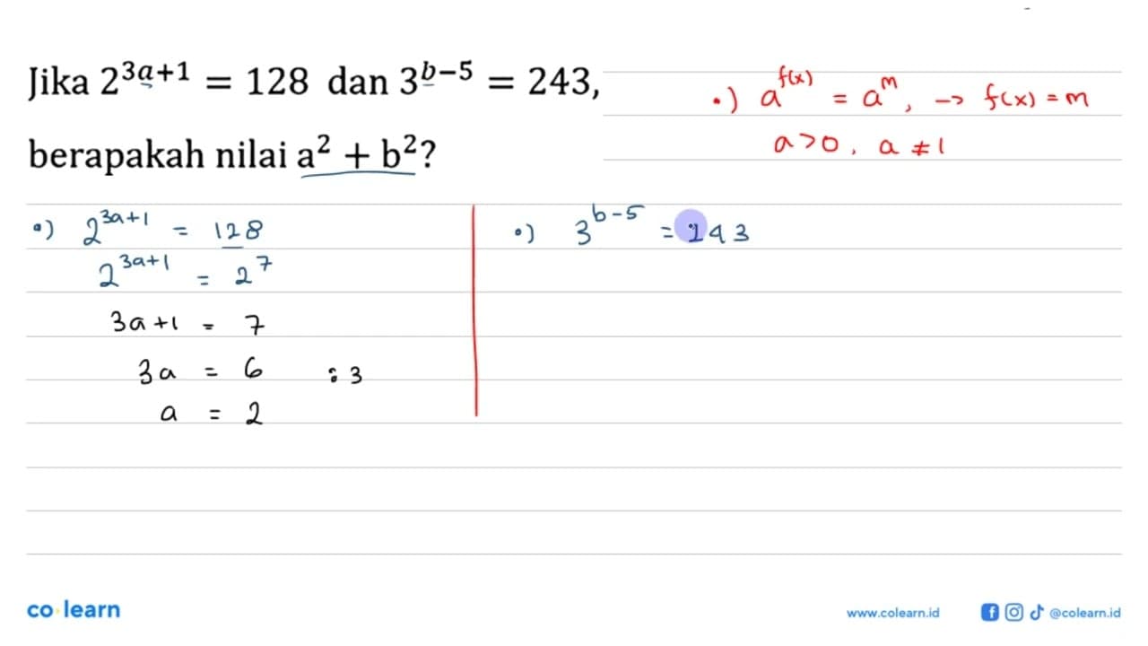 Jika 2^(3a+1)=128 dan 3^(b-5)=243, berapakah nilai a^2+b^2?