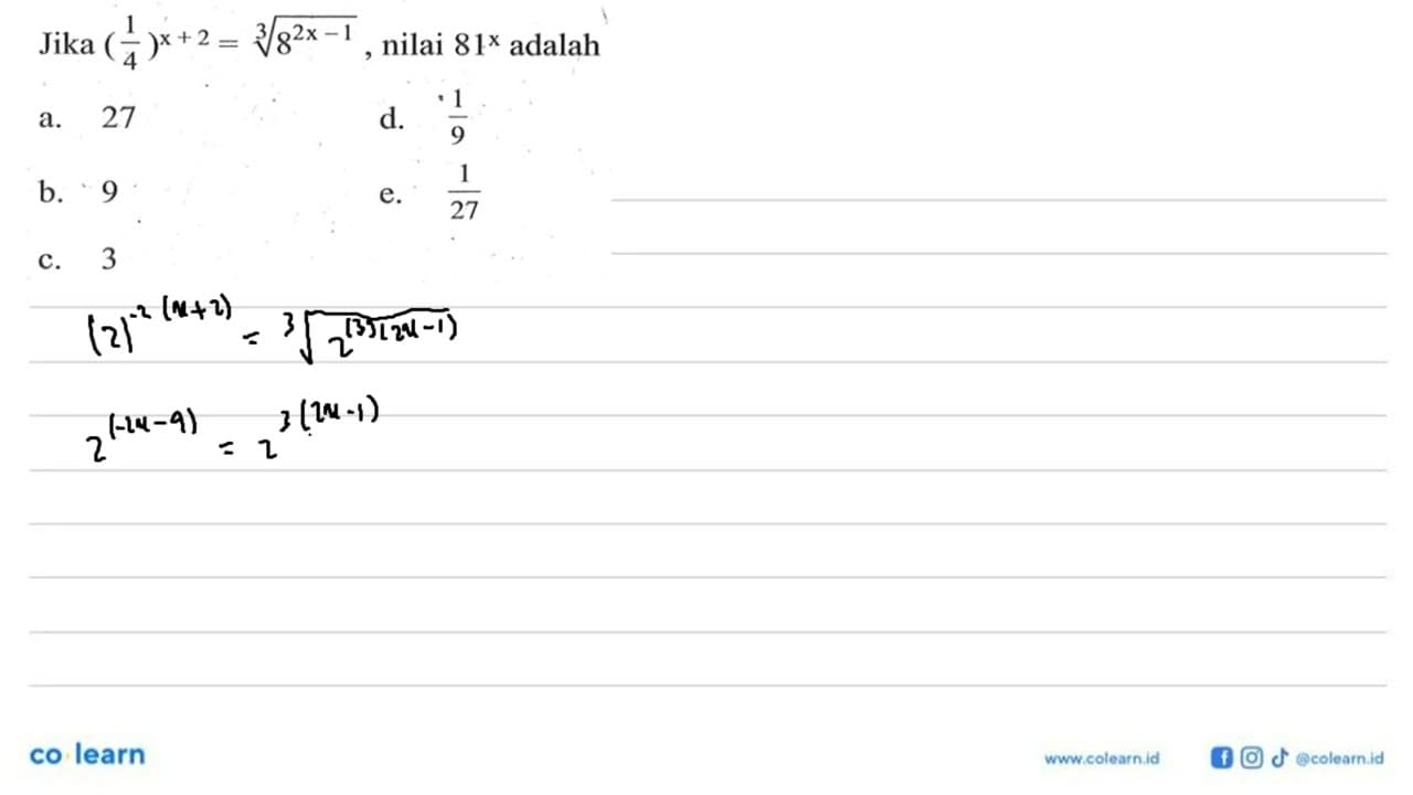 Jika (1/4)x^+2 = (8^2x-1)^1/3, nilai 81^x adalah =