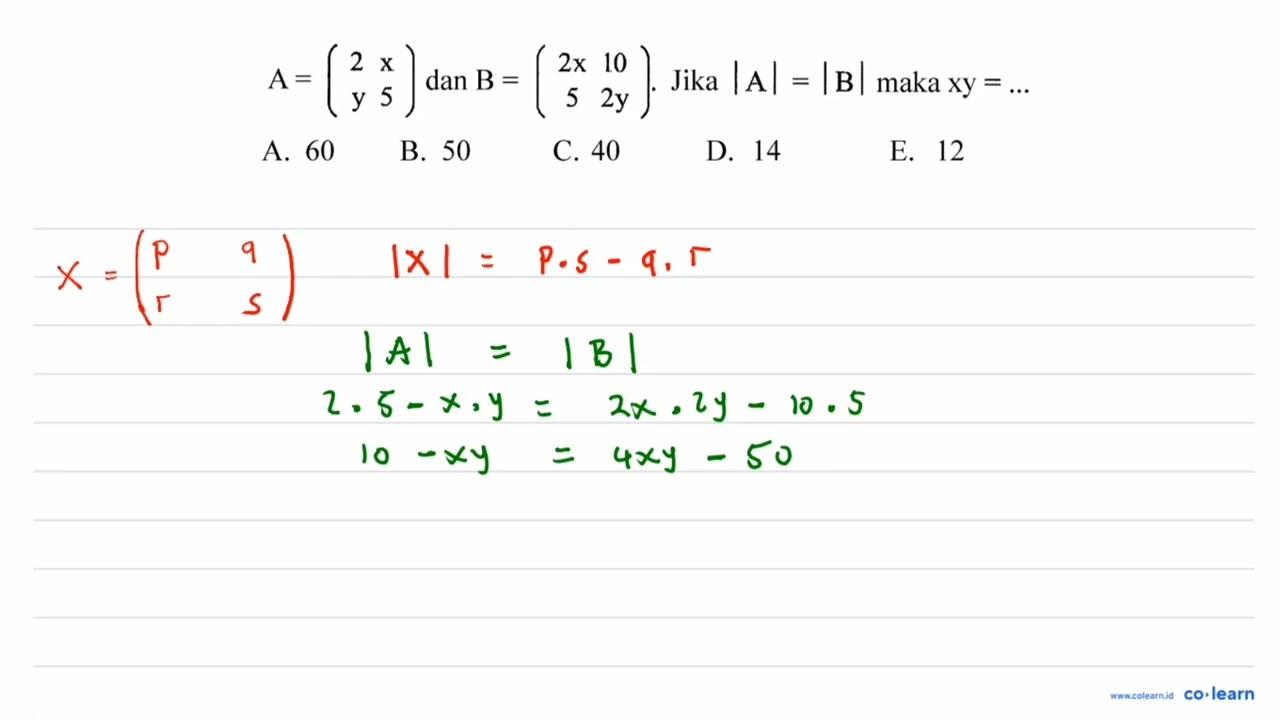 A=(2 x y 5) dan B=(2x 10 5 2y) . Jika |A|=|B| maka xy=...