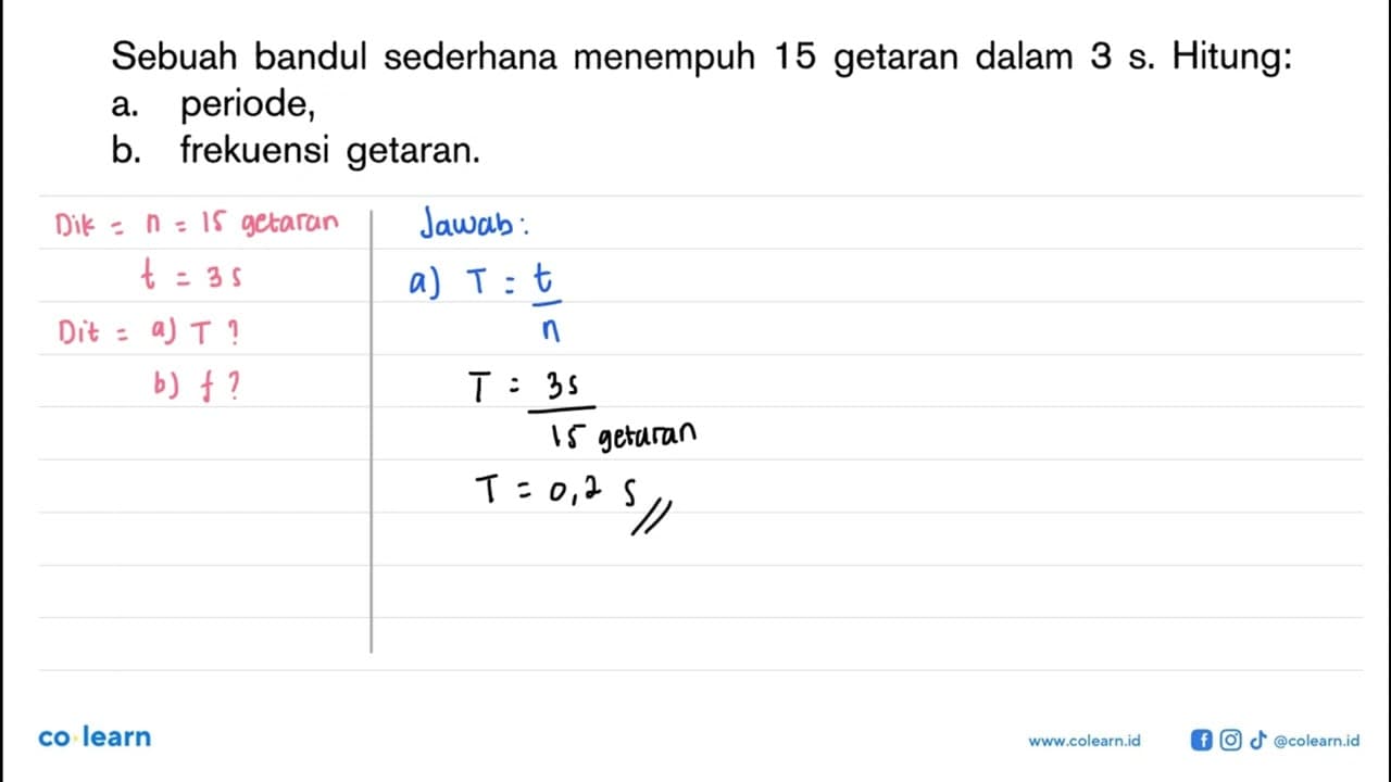 Sebuah bandul sederhana menempuh 15 getaran dalam 3 s .