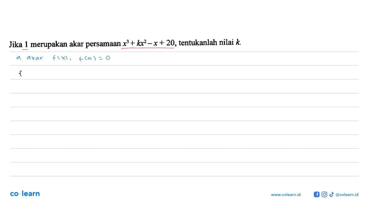 Jika 1 merupakan akar persamaan x^3+kx^2-x+20, tentukanlah