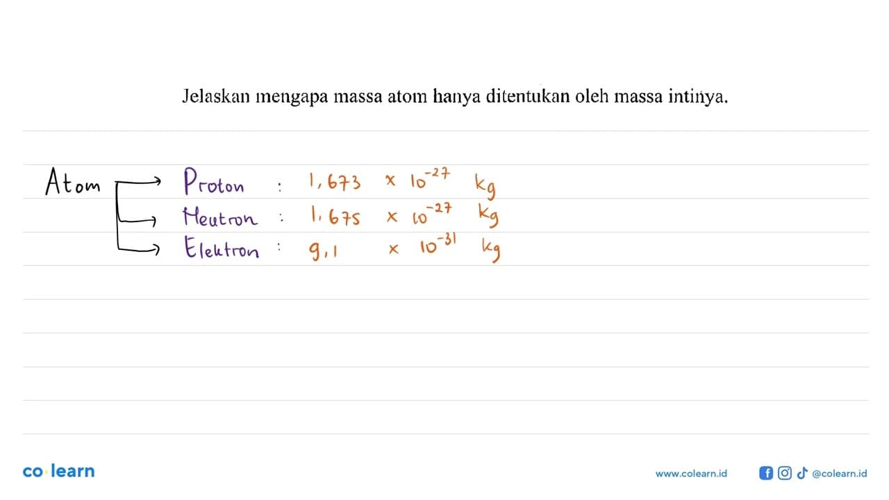 Jelaskan mengapa massa atom hanya ditentukan oleh massa