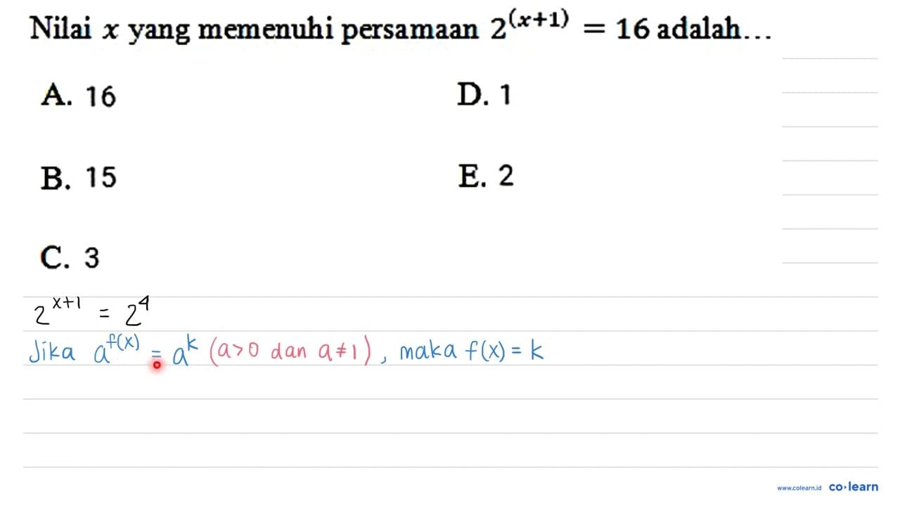 Nilai x yang memenuhi persamaan 2^(x + 1)=16 adalah...