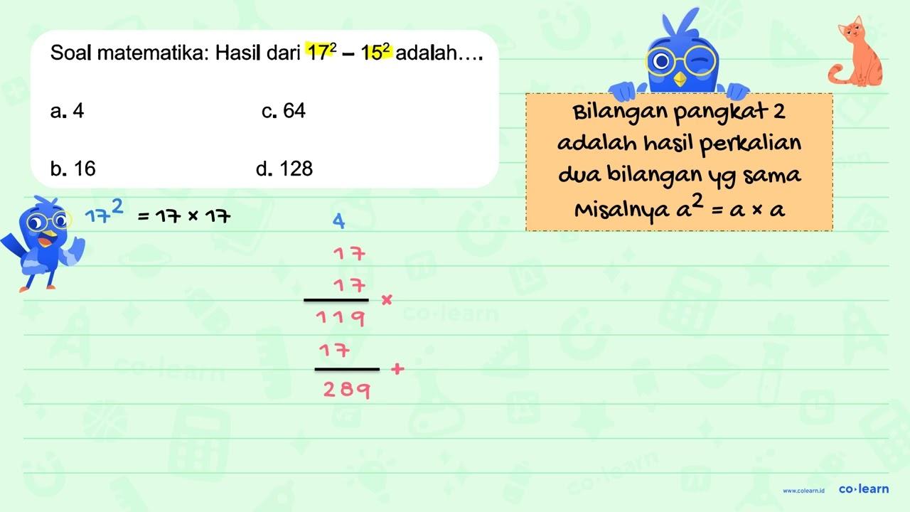 Soal matematika: Hasil dari 17^{2)-15^{2) adalah.... a. 4