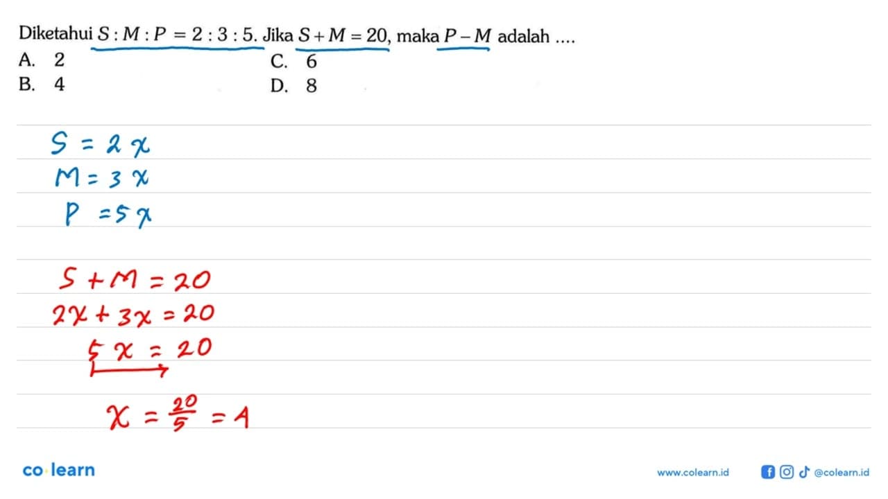 Diketahui S:M:P=2:3:5. Jika S+M=20, maka P-M adalah...