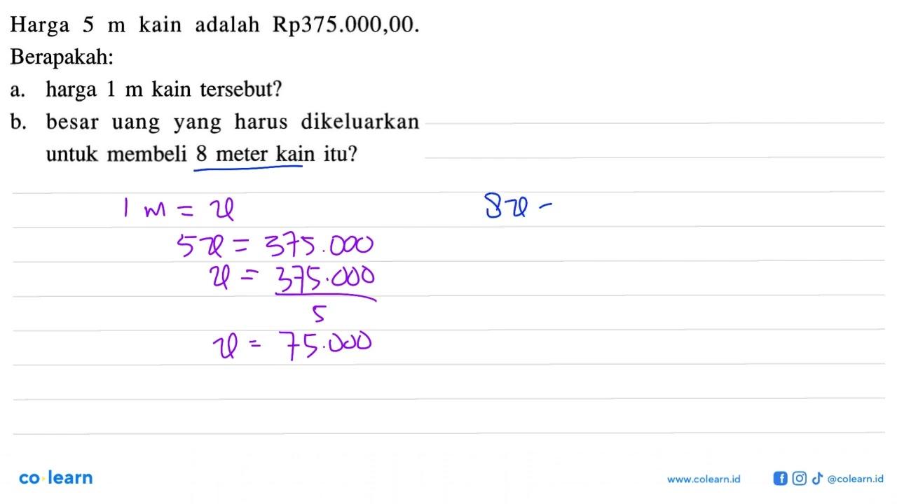 Harga 5 m kain adalah Rp375.000,00. Berapakah: a. harga 1 m