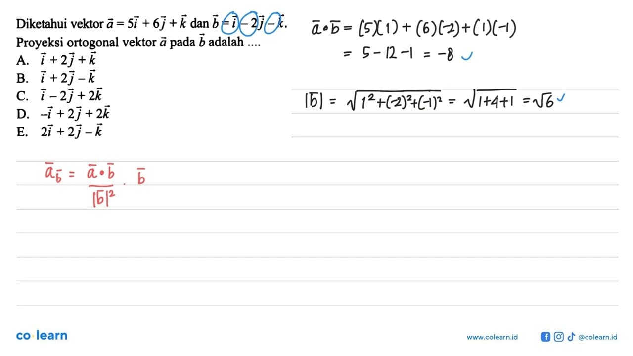 Diketahui vektor a=5i+6j+k dan b=i-2j-k. Proyeksi ortogonal