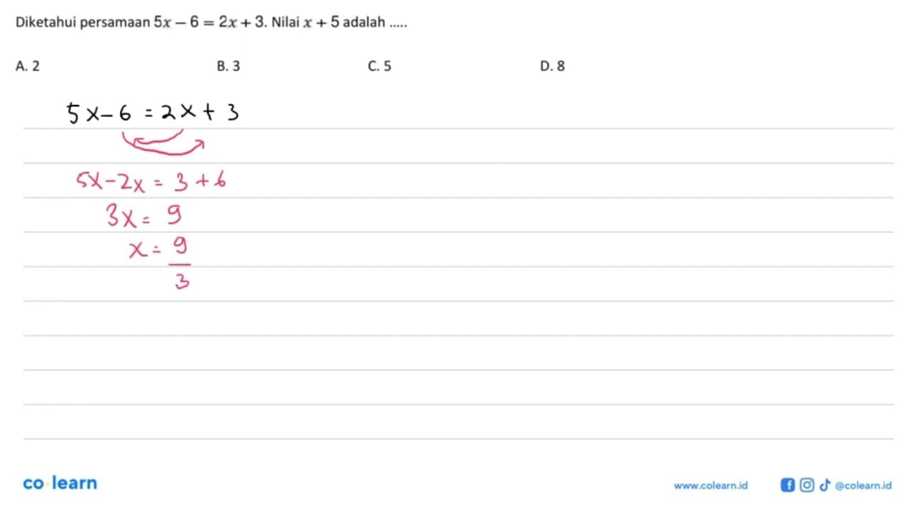 Diketahui persamaan 5x - 6 = 2x + 3. Nilai x + 5 adalah....