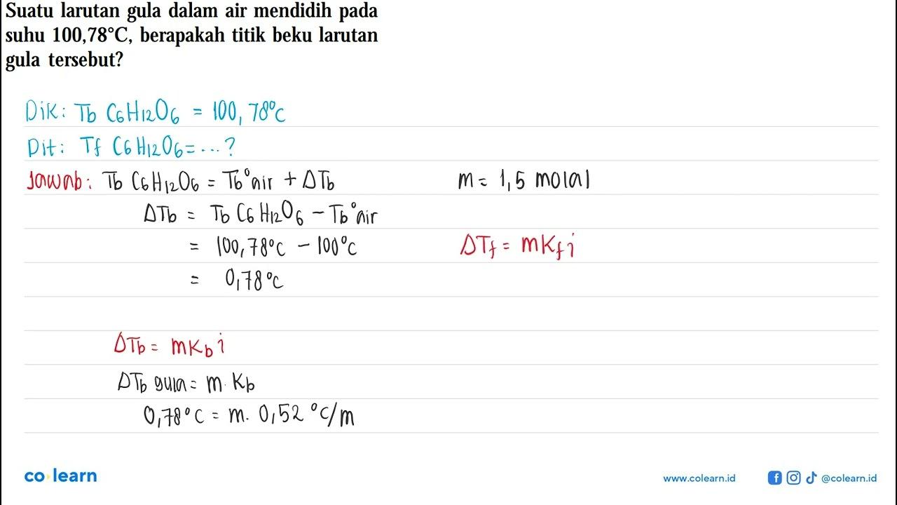 Suatu larutan gula dalam air mendidih suhu 100,78C ,