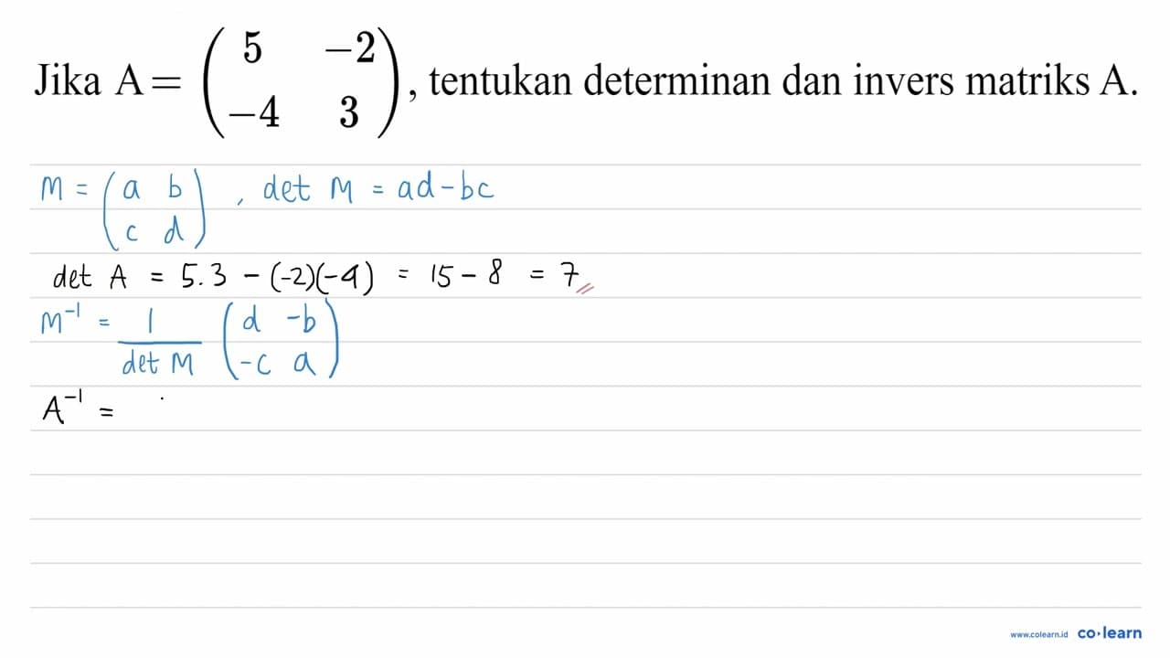 Jika=(5 -2 -4 3) , tentukan determinan dan invers matriks