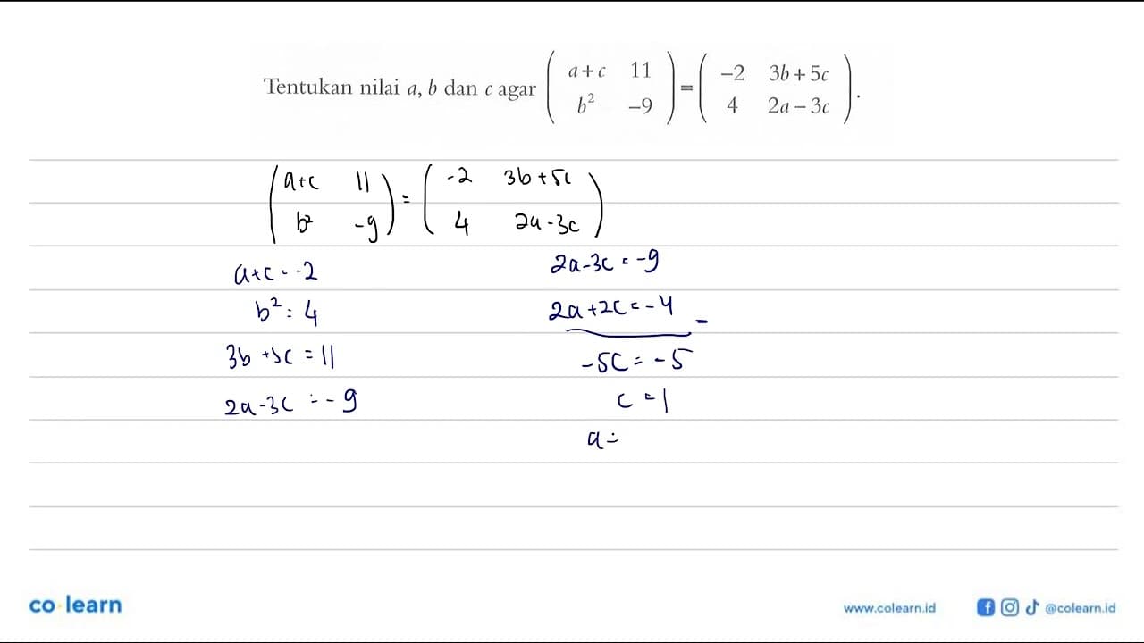 Tentukan nilai a,b, dan c agar (a+c 11 b^2 -9)=(-2 3b+5c 4