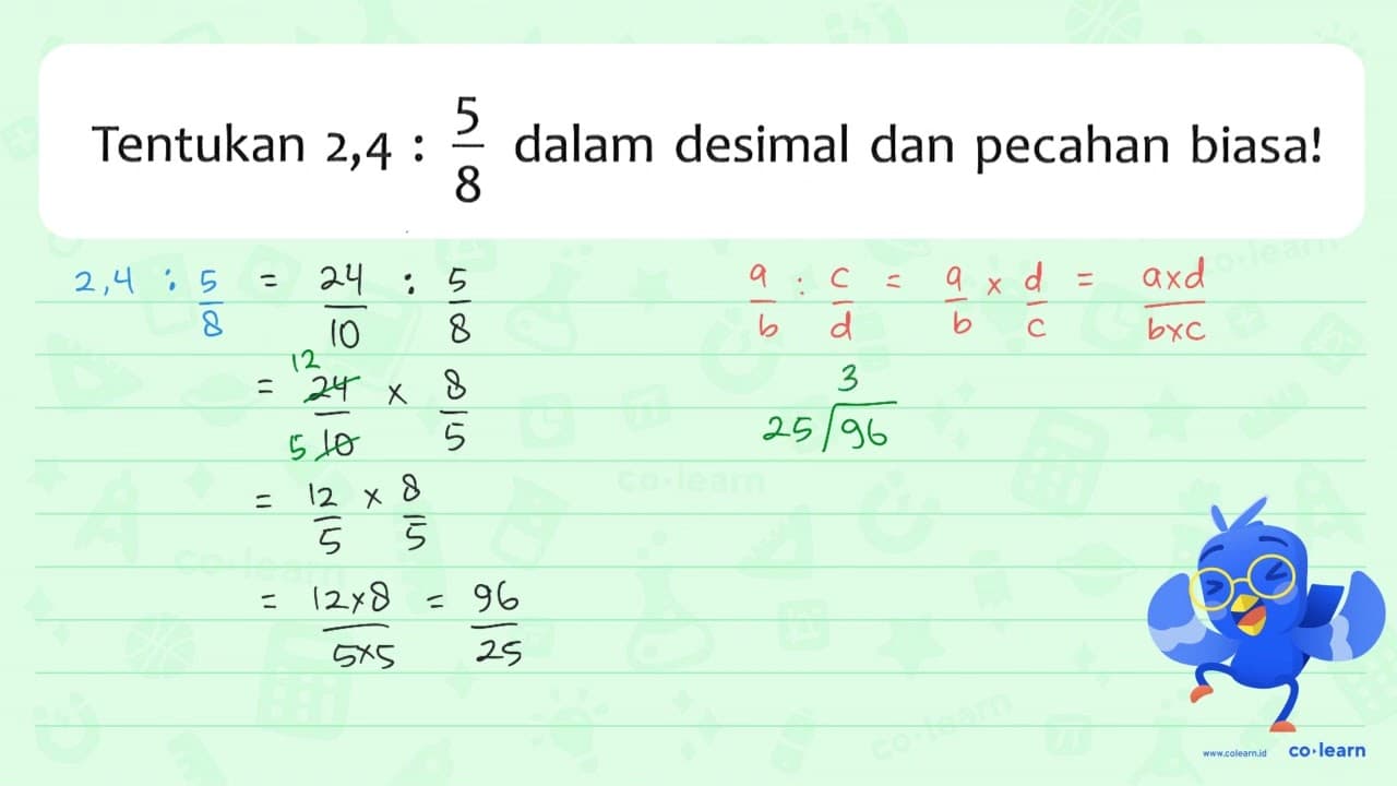 Tentukan 2,4 : 5/8 dalam desimal dan pecahan biasa!