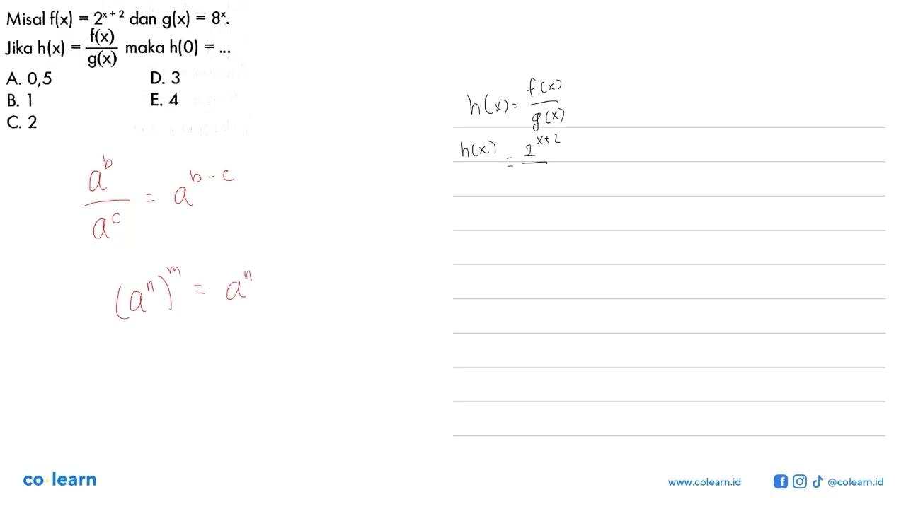 Misal f(x)=2^(x+2) dan g(x)=8^x Jika h(x)=f(x)/g(x) maka