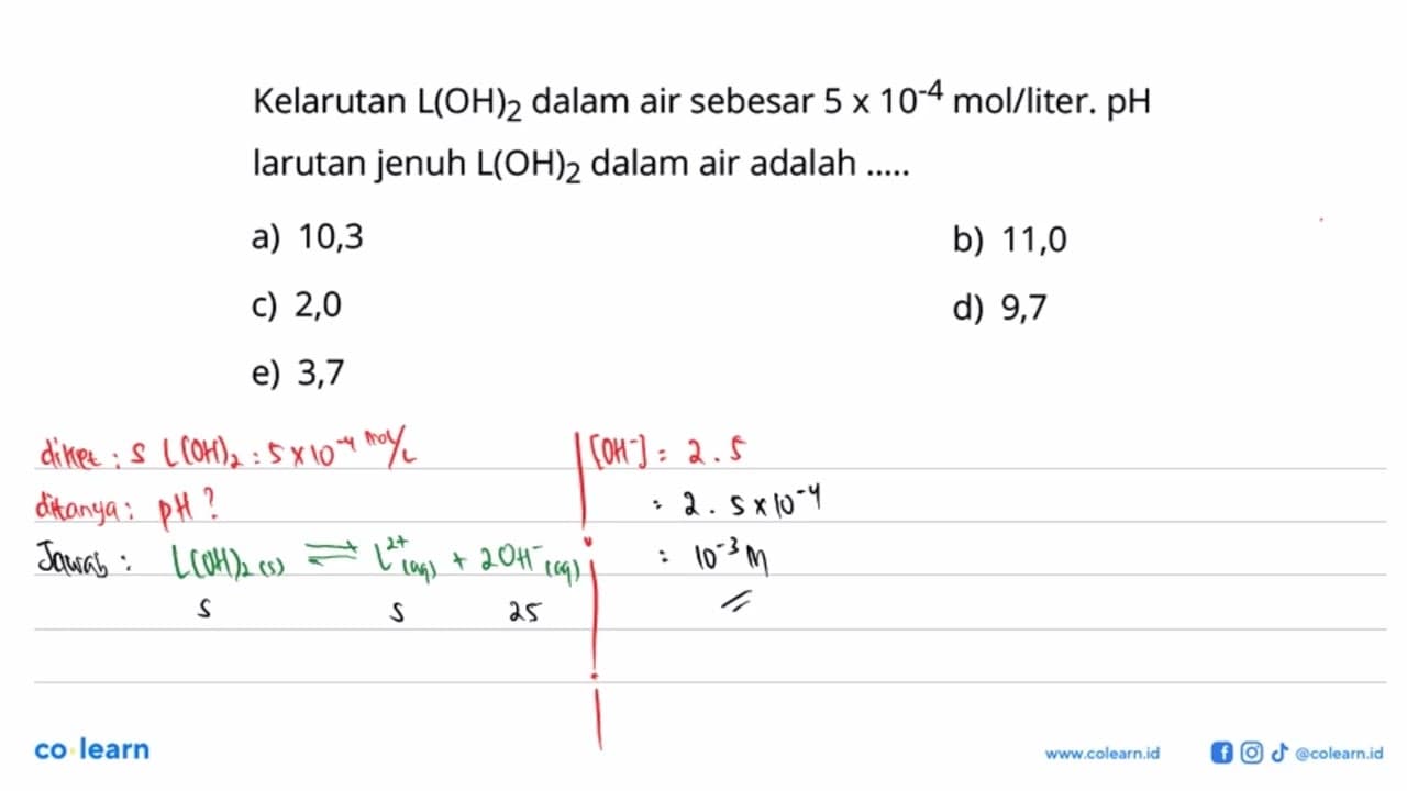 Kelarutan L(OH)2 dalam air sebesar 5 x 10^-4 mol / liter.