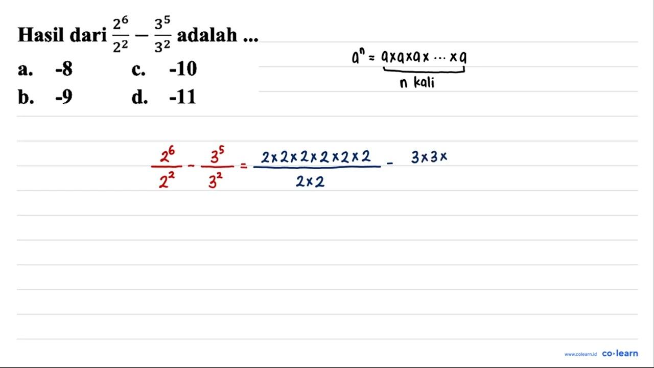 Hasil dari (2^(6))/(2^(2))-(3^(5))/(3^(2)) adalah ... a. -8